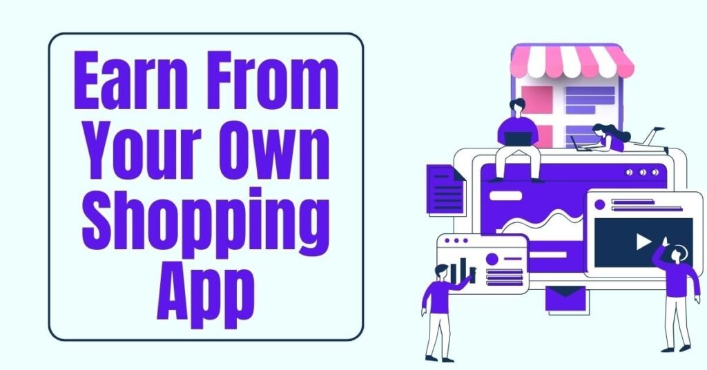 Earn From Your Own Shopping App