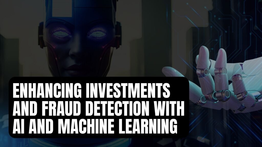 Enhancing Investments and Fraud Detection with AI and Machine Learning